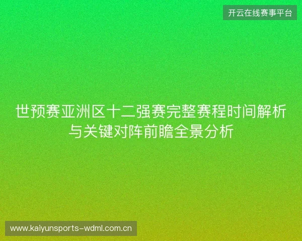 世预赛亚洲区十二强赛完整赛程时间解析与关键对阵前瞻全景分析 世预赛亚洲区十二强赛完整赛程时间解析与关键对阵前瞻全景分析