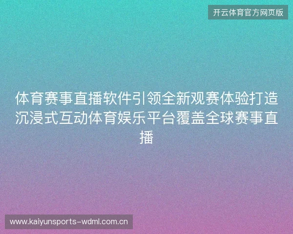 体育赛事直播软件引领全新观赛体验打造沉浸式互动体育娱乐平台覆盖全球赛事直播 体育赛事直播软件引领全新观赛体验打造沉浸式互动体育娱乐平台覆盖全球赛事直播