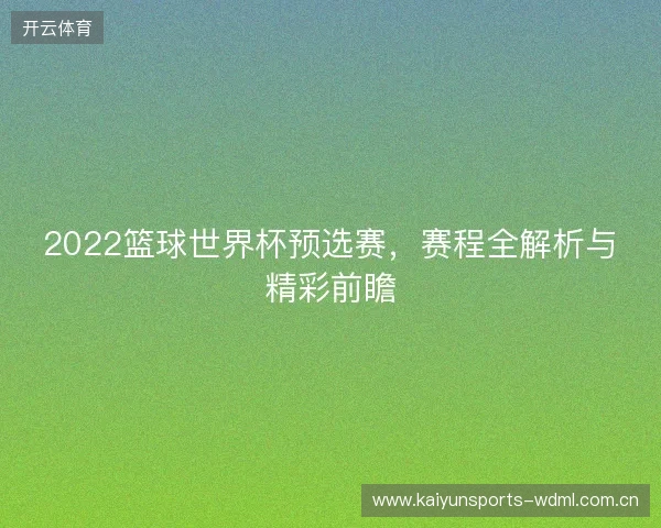 2022篮球世界杯预选赛，赛程全解析与精彩前瞻